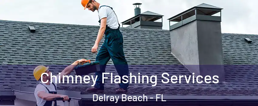 Chimney Flashing Services Delray Beach - FL