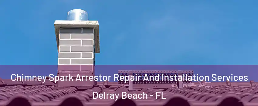  Chimney Spark Arrestor Repair And Installation Services Delray Beach - FL
