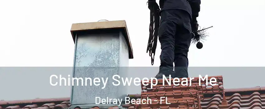  Chimney Sweep Near Me Delray Beach - FL