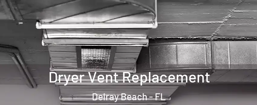  Dryer Vent Replacement Delray Beach - FL