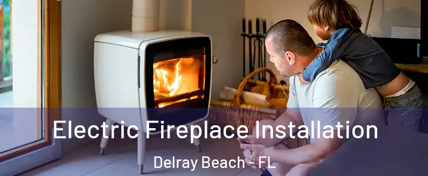  Electric Fireplace Installation Delray Beach - FL
