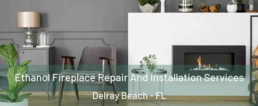  Ethanol Fireplace Repair And Installation Services Delray Beach - FL