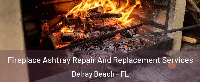  Fireplace Ashtray Repair And Replacement Services Delray Beach - FL