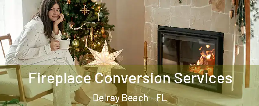  Fireplace Conversion Services Delray Beach - FL