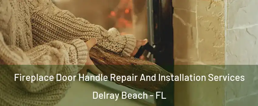  Fireplace Door Handle Repair And Installation Services Delray Beach - FL