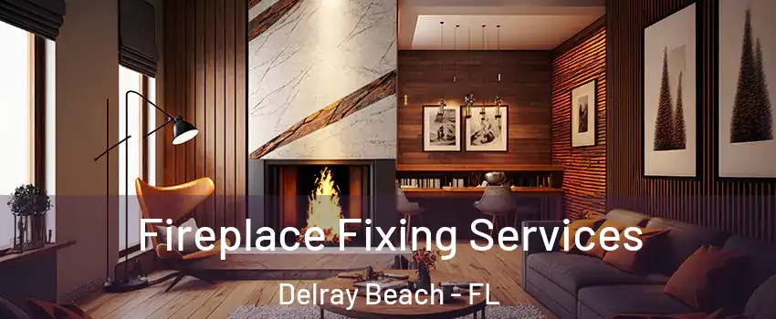  Fireplace Fixing Services Delray Beach - FL