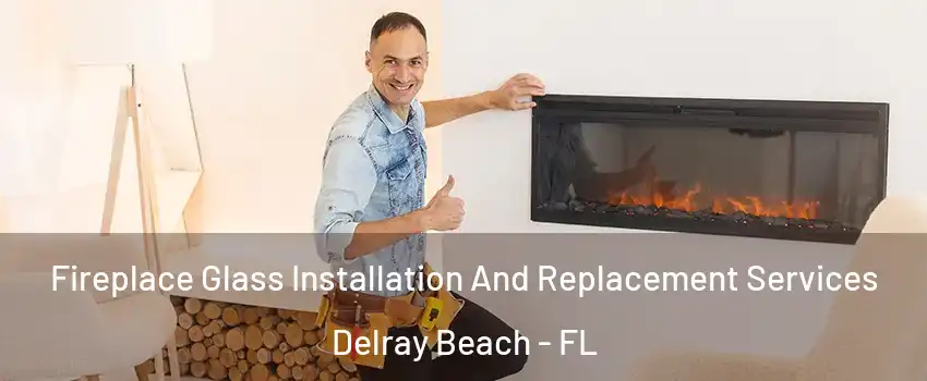  Fireplace Glass Installation And Replacement Services Delray Beach - FL