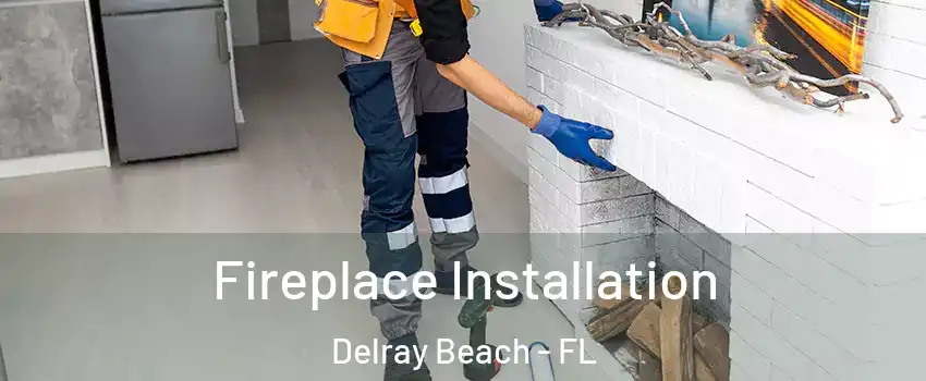  Fireplace Installation Delray Beach - FL