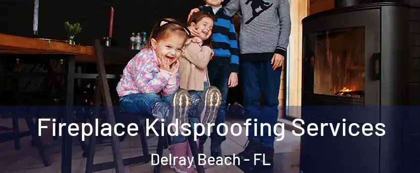  Fireplace Kidsproofing Services Delray Beach - FL
