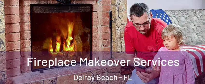  Fireplace Makeover Services Delray Beach - FL