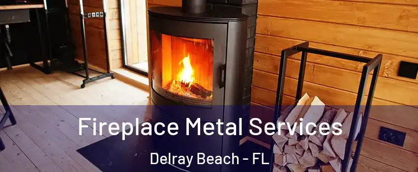 Fireplace Metal Services Delray Beach - FL