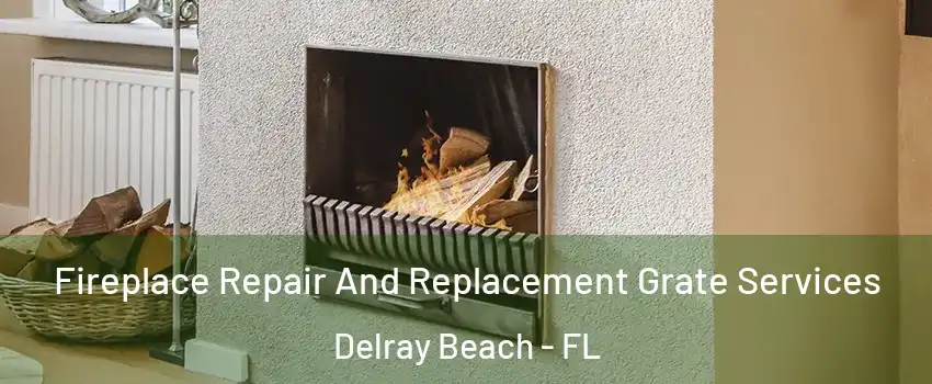  Fireplace Repair And Replacement Grate Services Delray Beach - FL