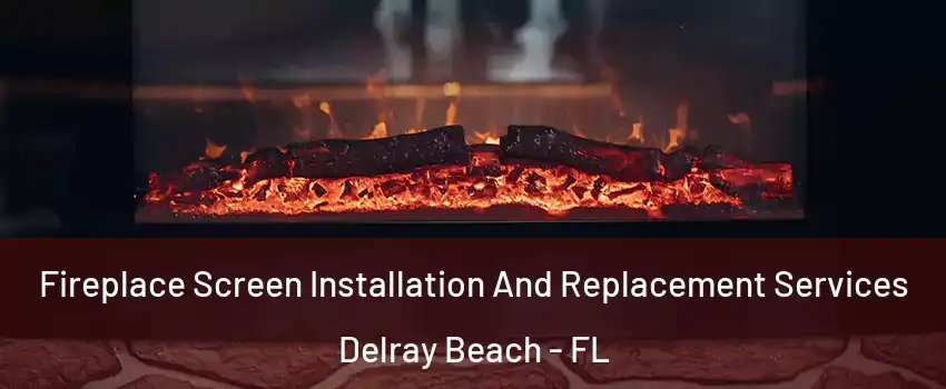  Fireplace Screen Installation And Replacement Services Delray Beach - FL