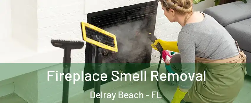  Fireplace Smell Removal Delray Beach - FL