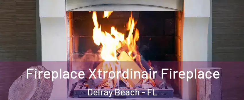  Fireplace Xtrordinair Fireplace Delray Beach - FL