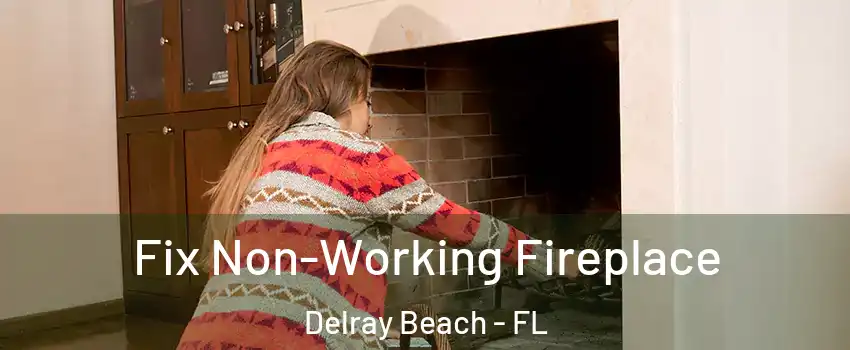  Fix Non-Working Fireplace Delray Beach - FL