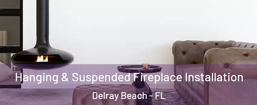  Hanging & Suspended Fireplace Installation Delray Beach - FL