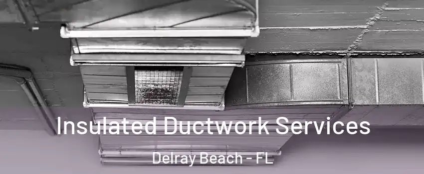  Insulated Ductwork Services Delray Beach - FL