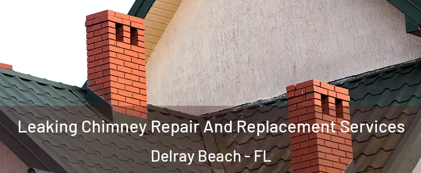  Leaking Chimney Repair And Replacement Services Delray Beach - FL