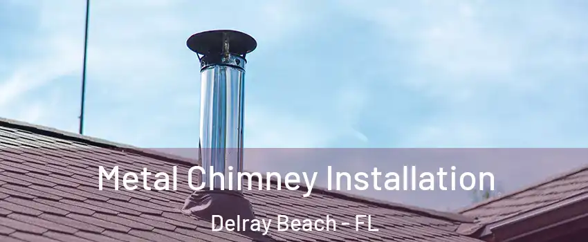 Metal Chimney Installation Delray Beach - FL