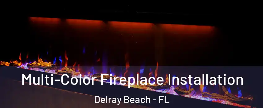  Multi-Color Fireplace Installation Delray Beach - FL