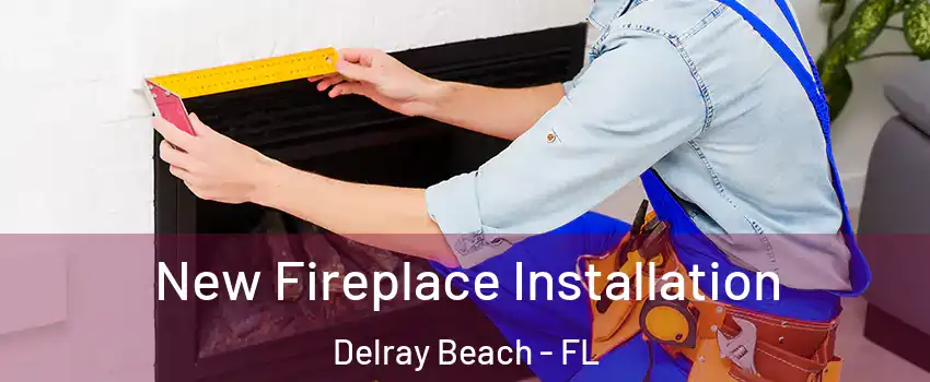  New Fireplace Installation Delray Beach - FL