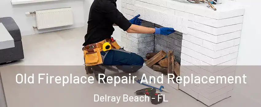  Old Fireplace Repair And Replacement Delray Beach - FL