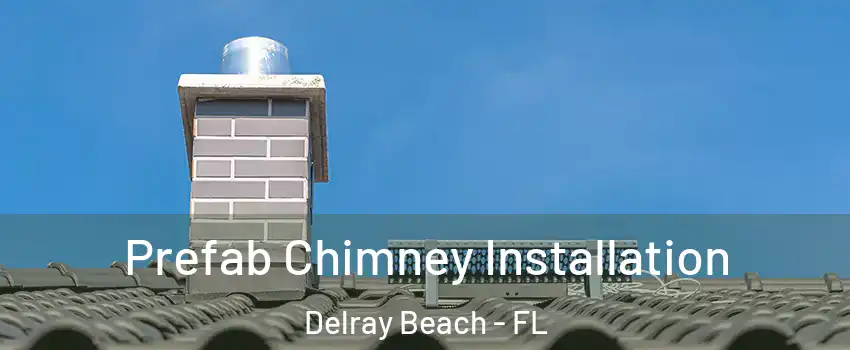  Prefab Chimney Installation Delray Beach - FL
