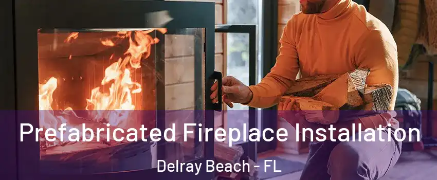  Prefabricated Fireplace Installation Delray Beach - FL