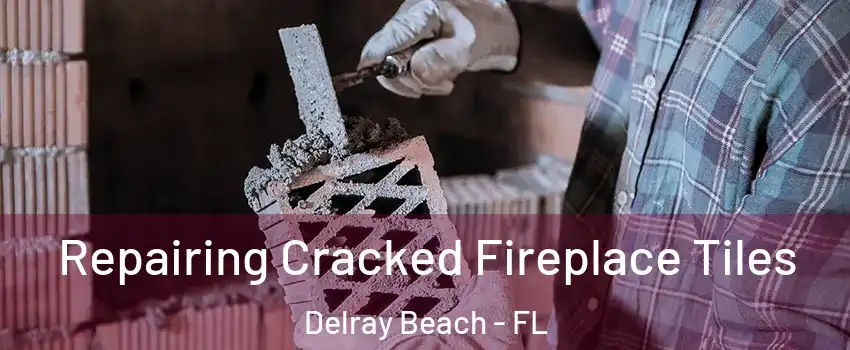  Repairing Cracked Fireplace Tiles Delray Beach - FL