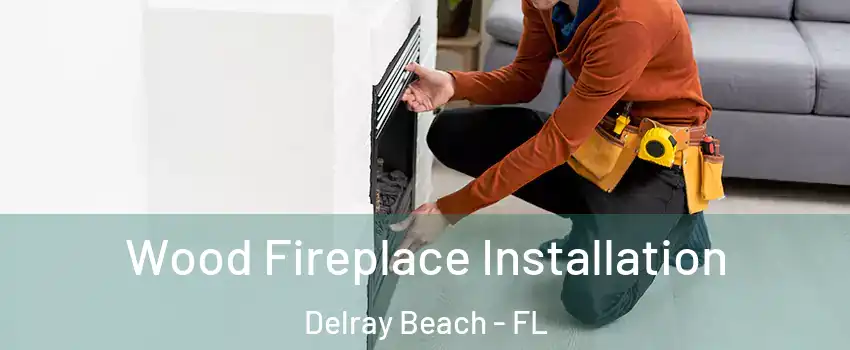  Wood Fireplace Installation Delray Beach - FL