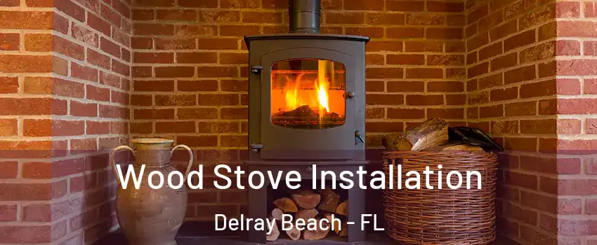  Wood Stove Installation Delray Beach - FL